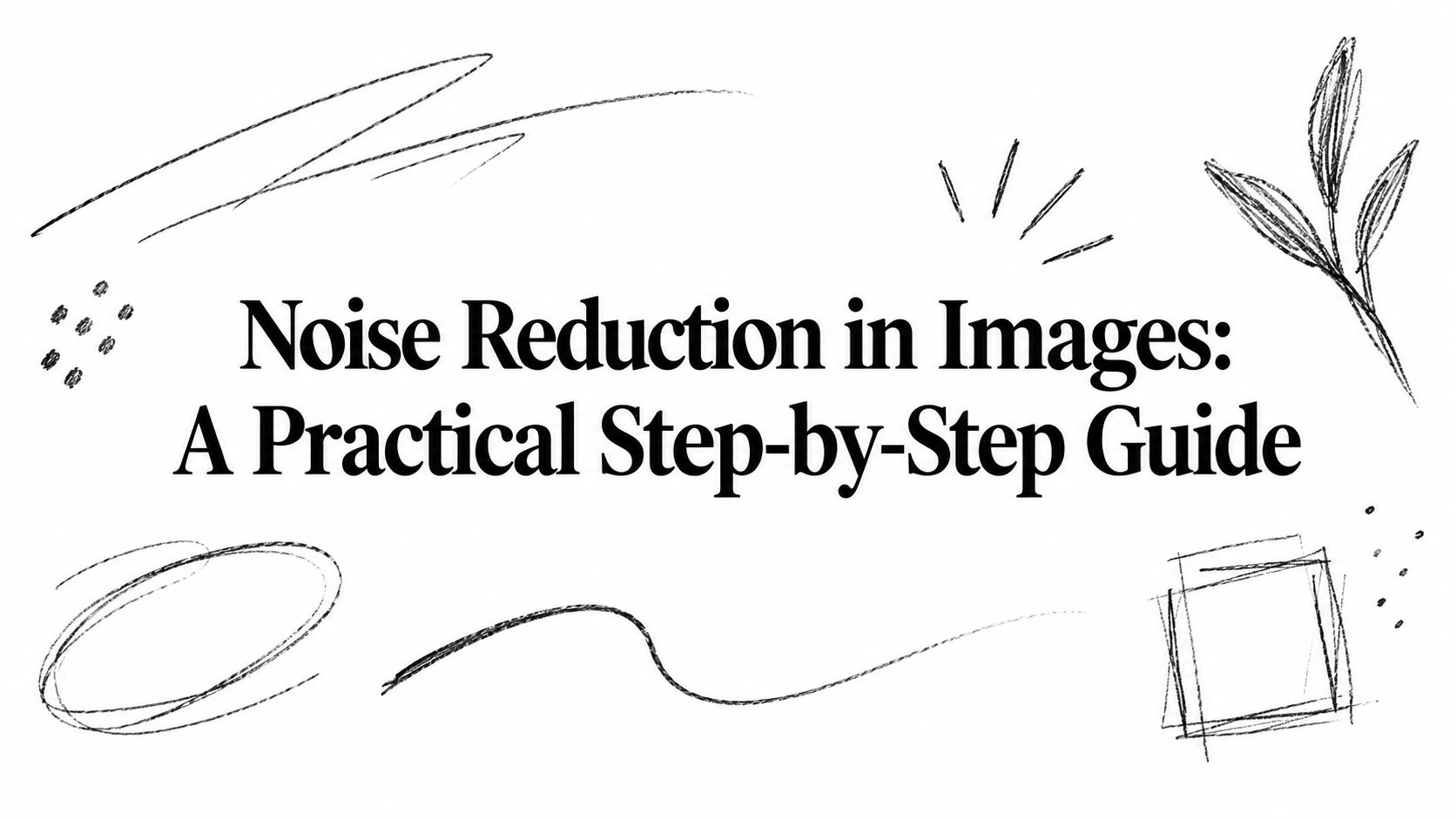 Noise Reduction in Images: Step-by-Step Guide (2026)